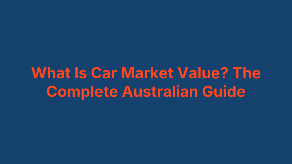 What Is Car Market Value? The Complete Australian Guide