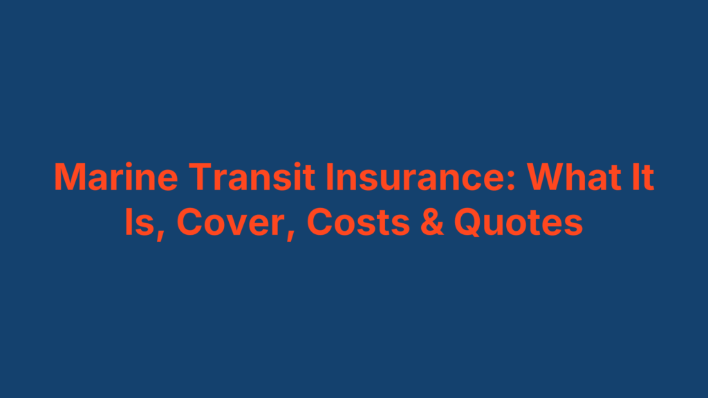 Marine Transit Insurance: What It Is, Cover, Costs & Quotes
