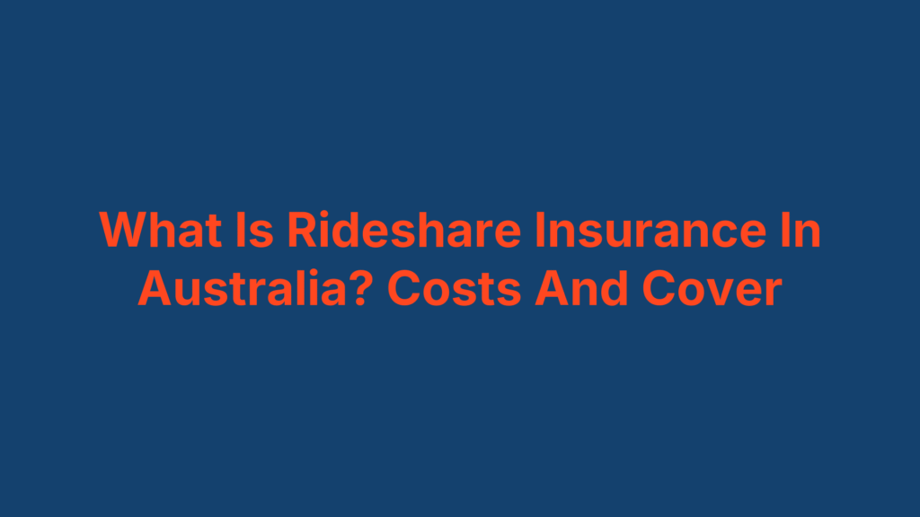 What Is Rideshare Insurance In Australia? Costs And Cover