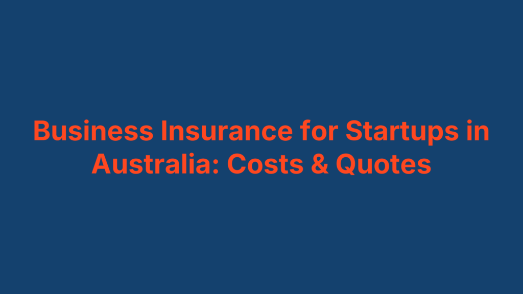 Business Insurance for Startups in Australia: Costs & Quotes