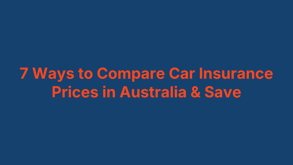 7 Ways to Compare Car Insurance Prices in Australia & Save