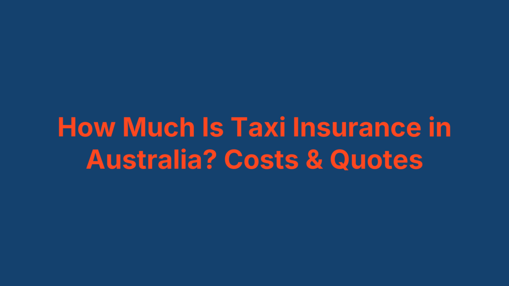 How Much Is Taxi Insurance in Australia? Costs & Quotes