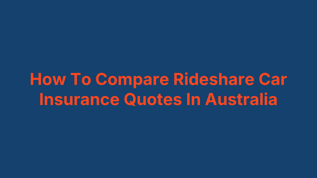 How To Compare Rideshare Car Insurance Quotes In Australia