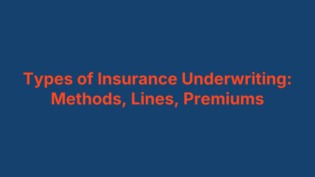 Types of Insurance Underwriting: Methods, Lines, Premiums