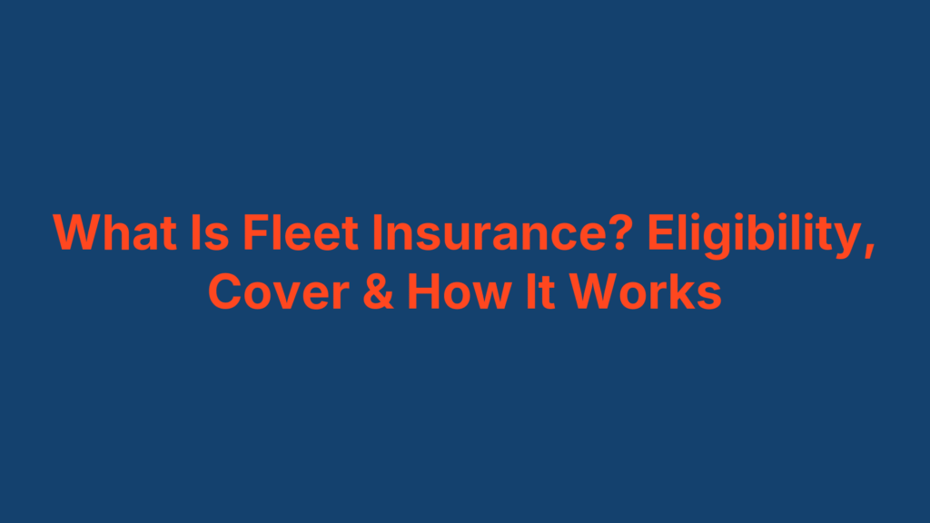 What Is Fleet Insurance? Eligibility, Cover & How It Works