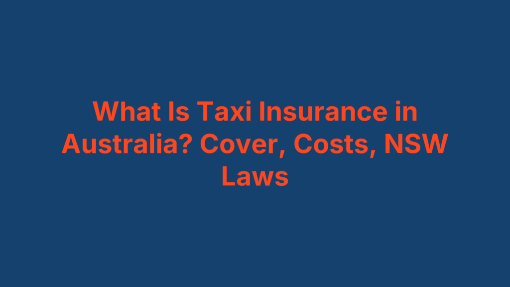 What Is Taxi Insurance in Australia? Cover, Costs, NSW Laws