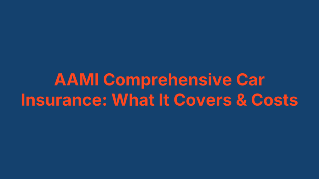 AAMI Comprehensive Car Insurance: What It Covers & Costs
