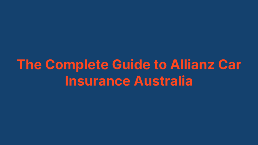 The Complete Guide to Allianz Car Insurance Australia