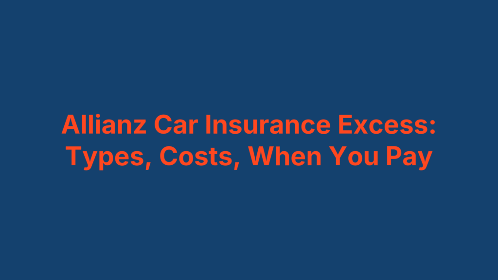 Allianz Car Insurance Excess: Types, Costs, When You Pay