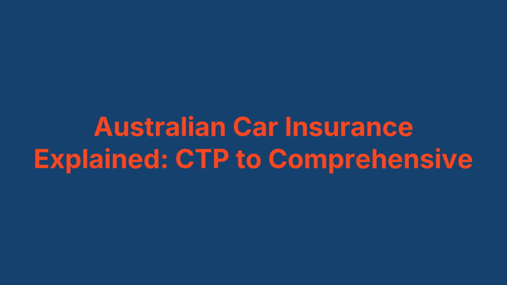Australian Car Insurance Explained: CTP to Comprehensive