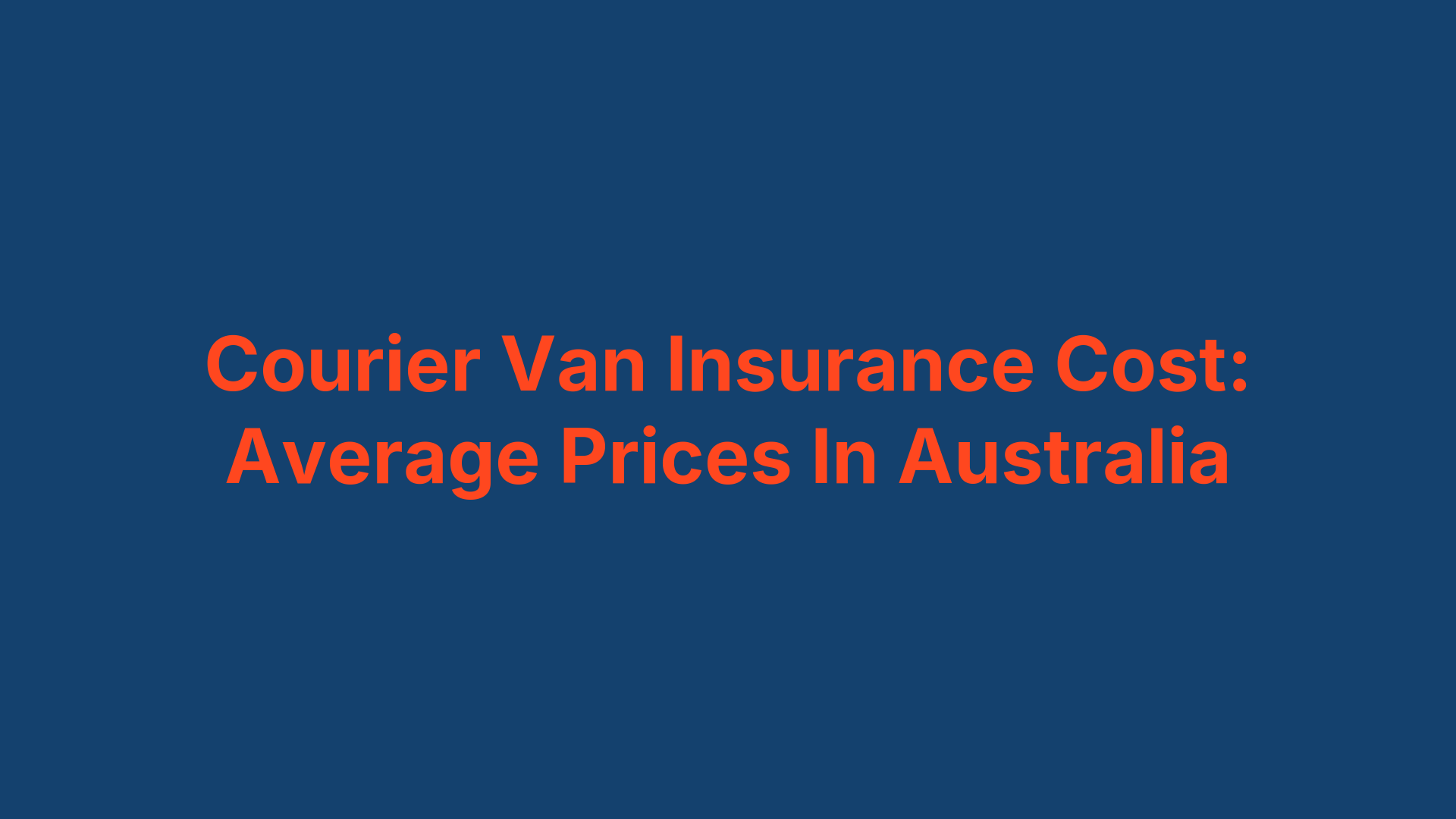 Courier Van Insurance Cost: Average Prices In Australia