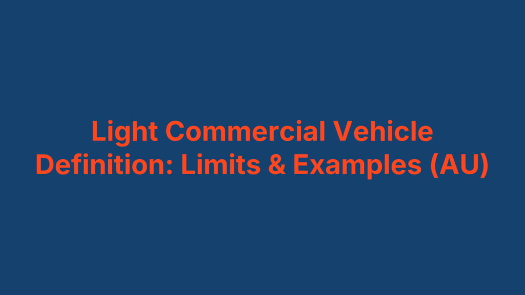 Light Commercial Vehicle Definition: Limits & Examples (AU)