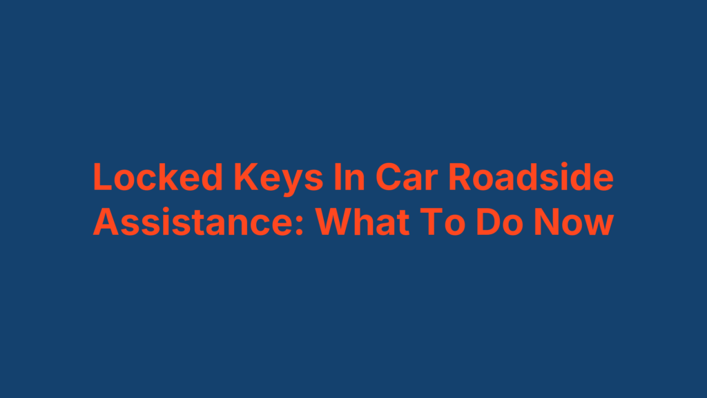 Locked Keys In Car Roadside Assistance: What To Do Now