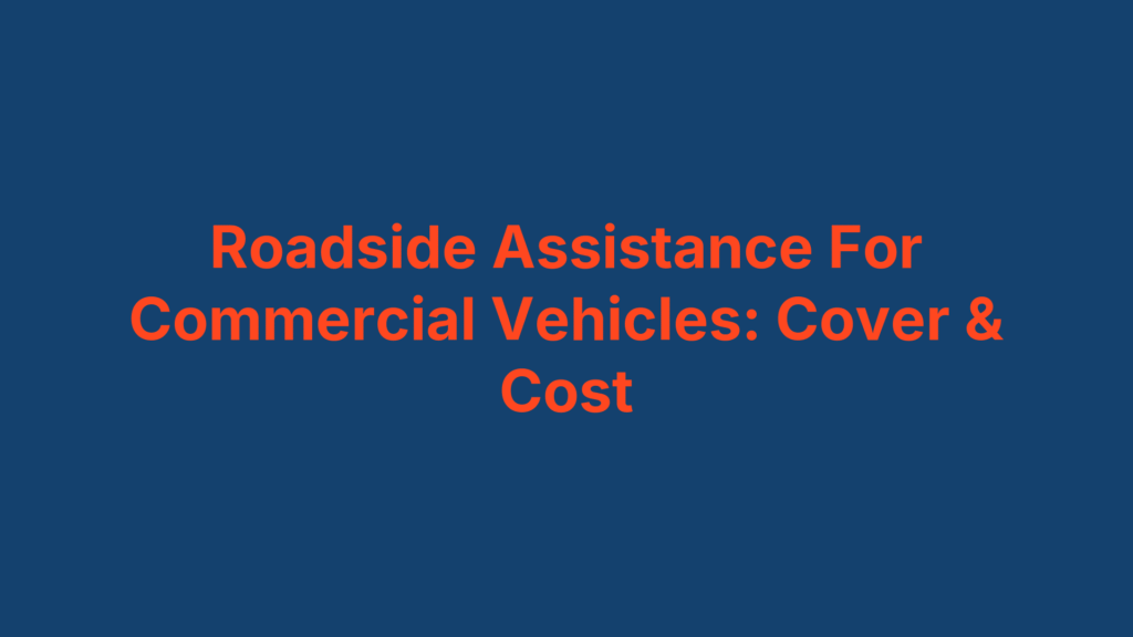 Roadside Assistance For Commercial Vehicles: Cover & Cost