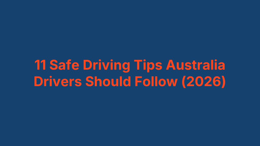 11 Safe Driving Tips Australia Drivers Should Follow (2026)