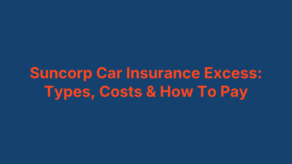 Suncorp Car Insurance Excess: Types, Costs & How To Pay