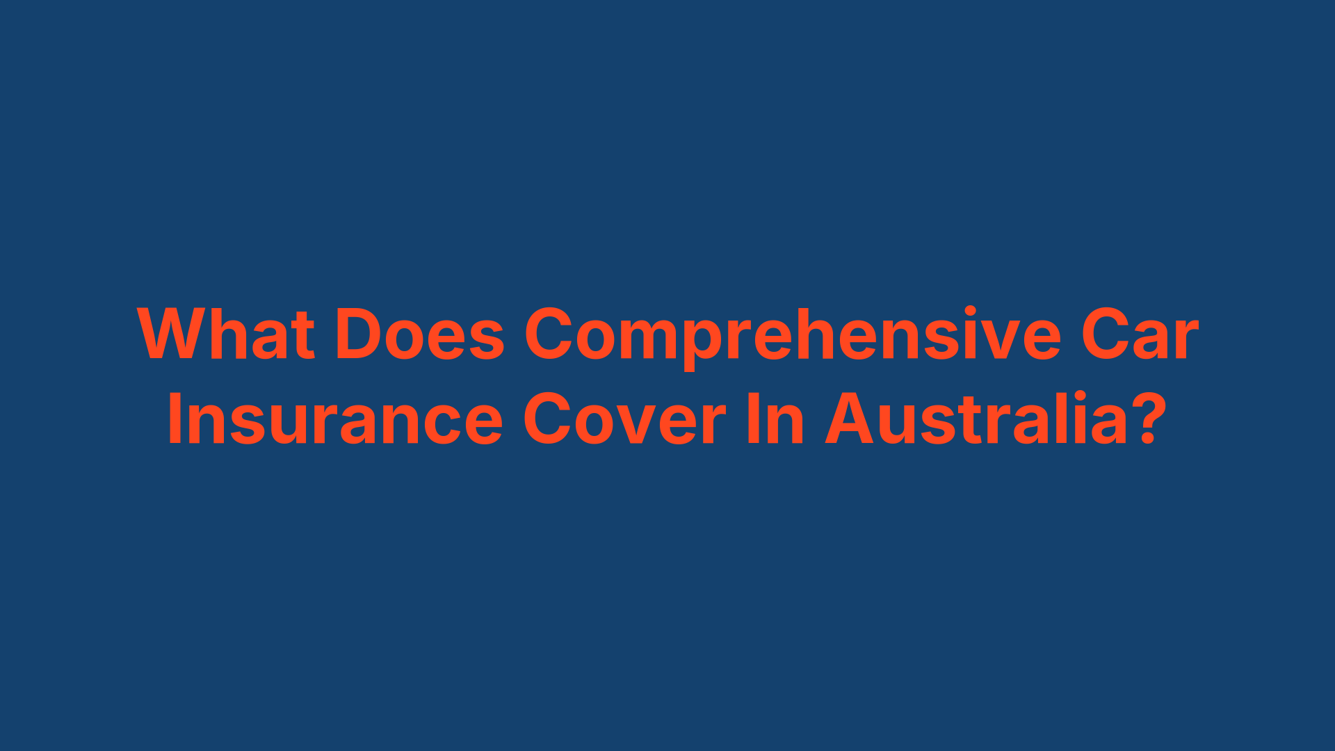 What Does Comprehensive Car Insurance Cover In Australia?