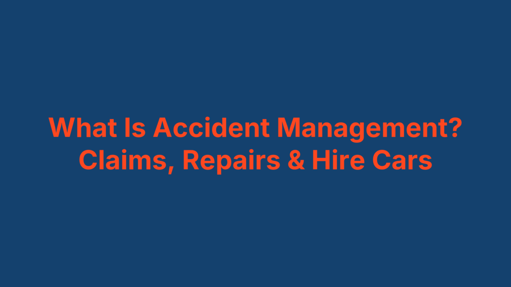 What Is Accident Management? Claims, Repairs & Hire Cars