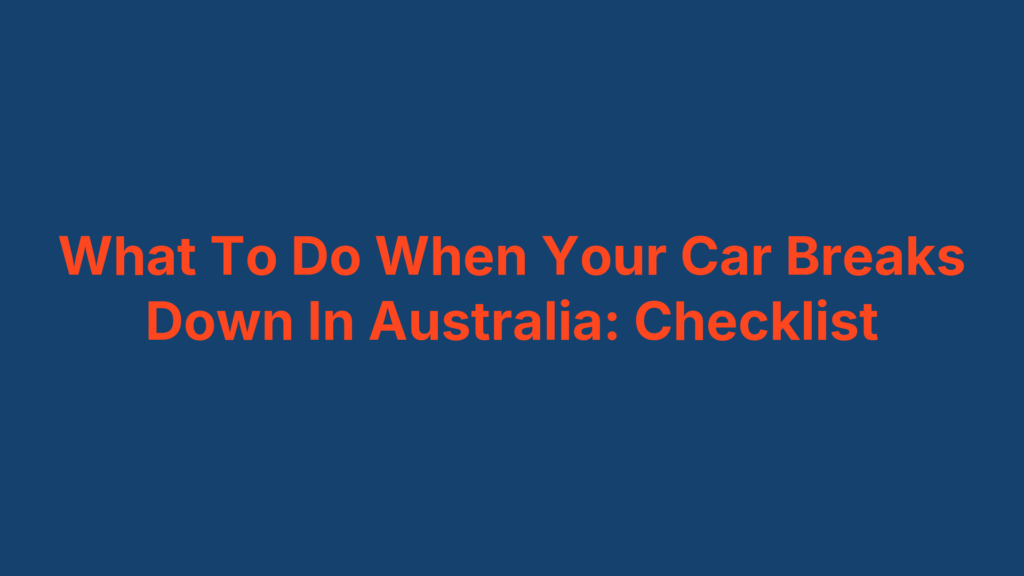 What To Do When Your Car Breaks Down In Australia: Checklist