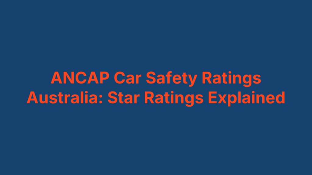 ANCAP Car Safety Ratings Australia: Star Ratings Explained