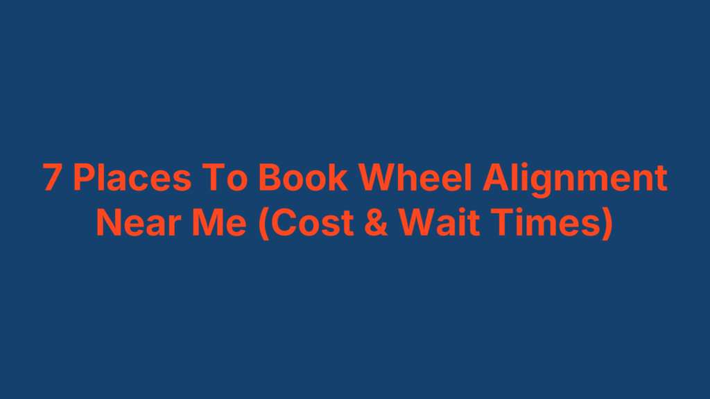 7 Places To Book Wheel Alignment Near Me (Cost & Wait Times)