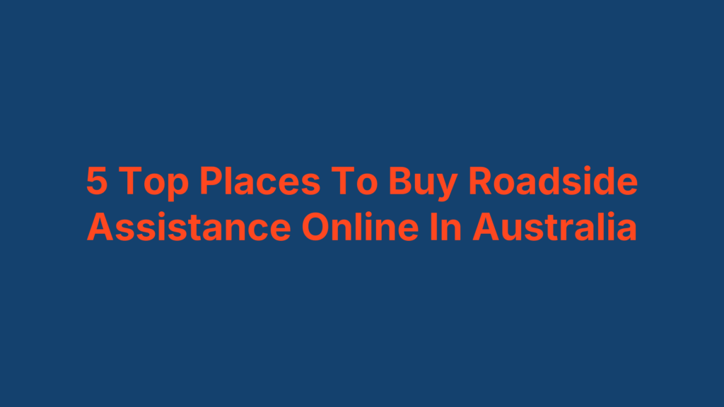 5 Top Places To Buy Roadside Assistance Online In Australia