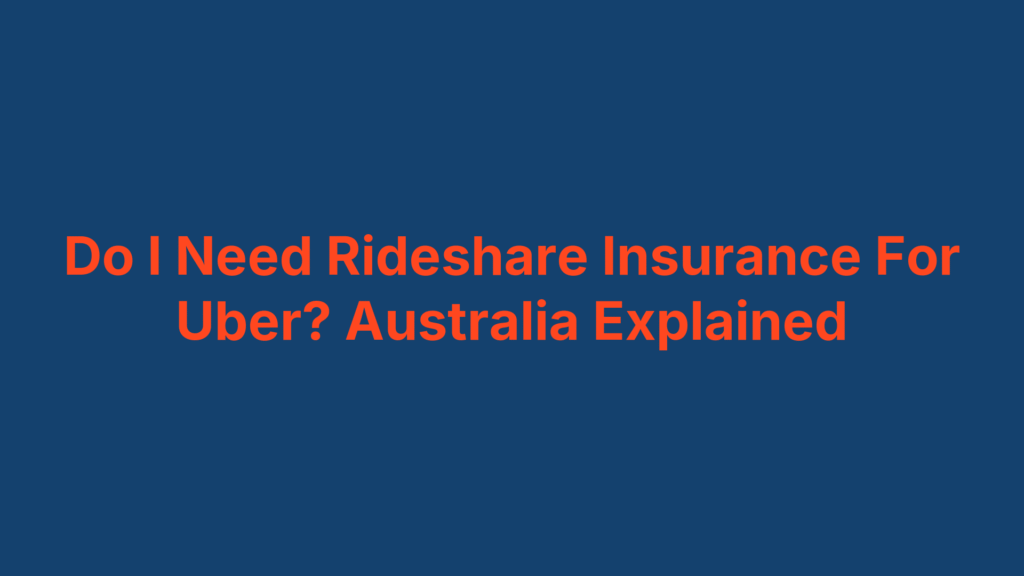 Do I Need Rideshare Insurance For Uber? Australia Explained