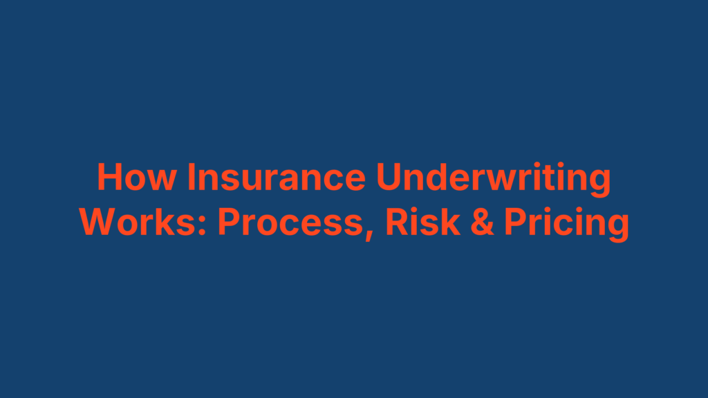 How Insurance Underwriting Works: Process, Risk & Pricing