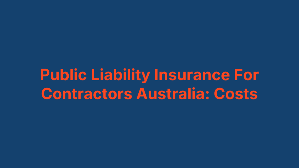 Public Liability Insurance For Contractors Australia: Costs