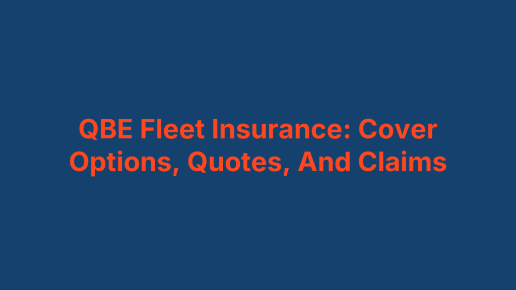 QBE Fleet Insurance: Cover Options, Quotes, And Claims