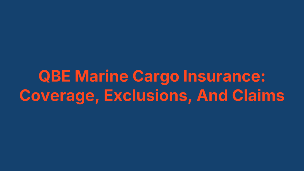 QBE Marine Cargo Insurance: Coverage, Exclusions, And Claims