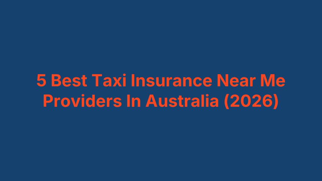 5 Best Taxi Insurance Near Me Providers In Australia (2026)