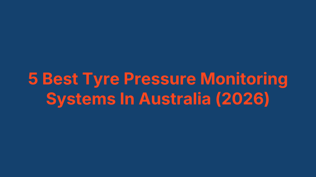 5 Best Tyre Pressure Monitoring Systems In Australia (2026)