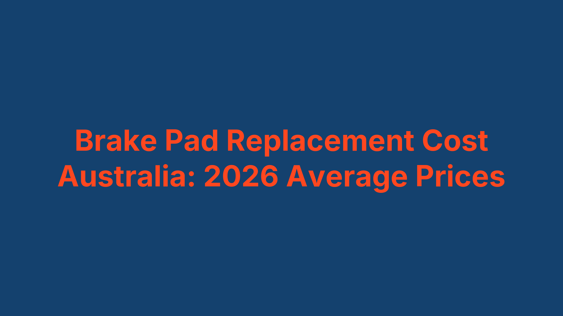 Brake Pad Replacement Cost Australia: 2026 Average Prices