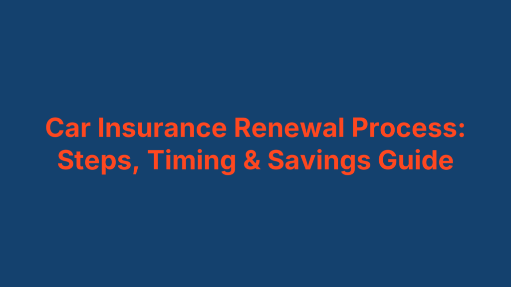 Car Insurance Renewal Process: Steps, Timing & Savings Guide