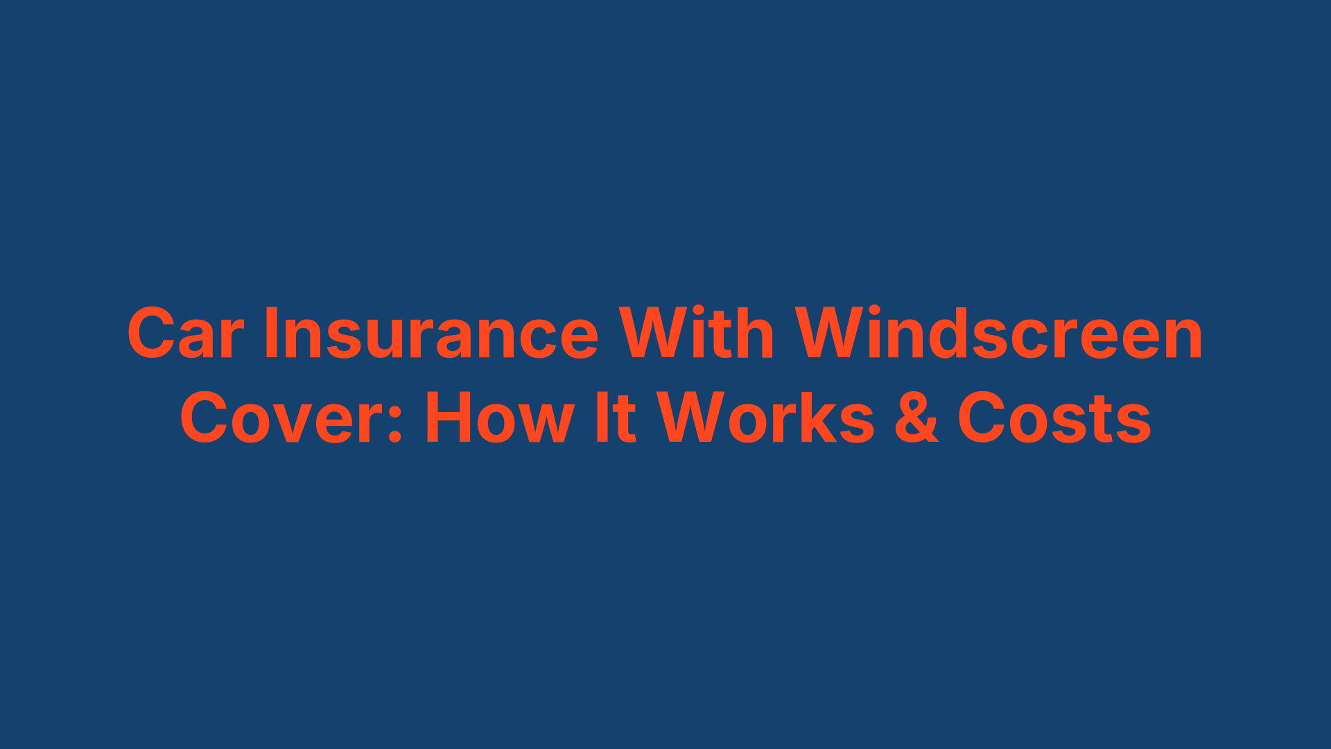 Car Insurance With Windscreen Cover: How It Works & Costs