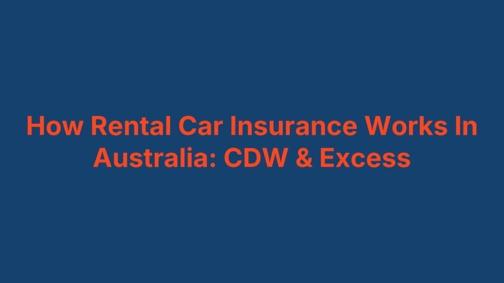 How Rental Car Insurance Works In Australia: CDW & Excess