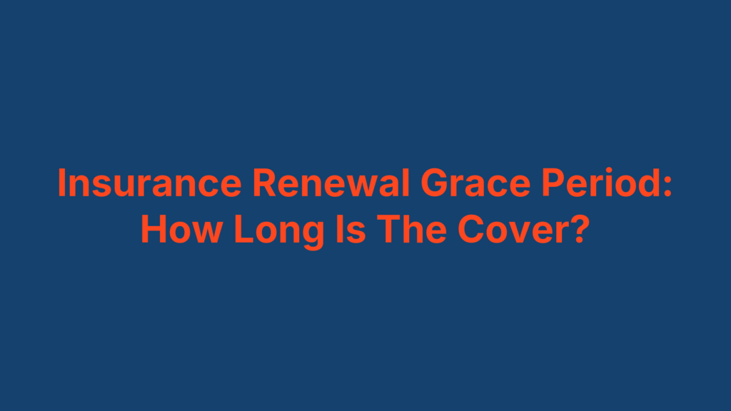 Insurance Renewal Grace Period: How Long Is The Cover?