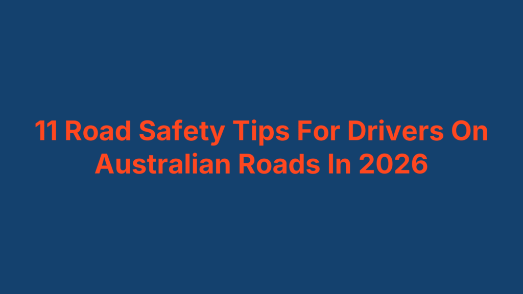 11 Road Safety Tips For Drivers On Australian Roads In 2026