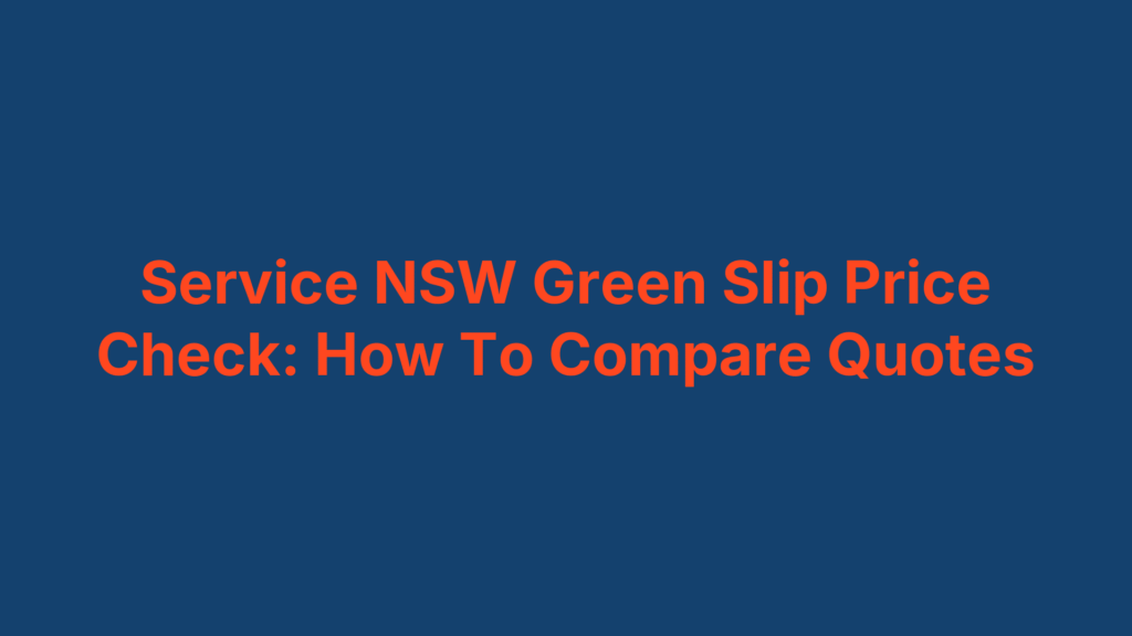 Service NSW Green Slip Price Check: How To Compare Quotes