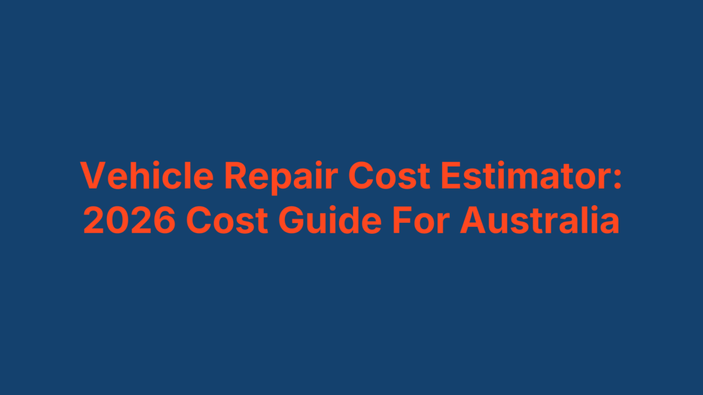 Vehicle Repair Cost Estimator: 2026 Cost Guide For Australia