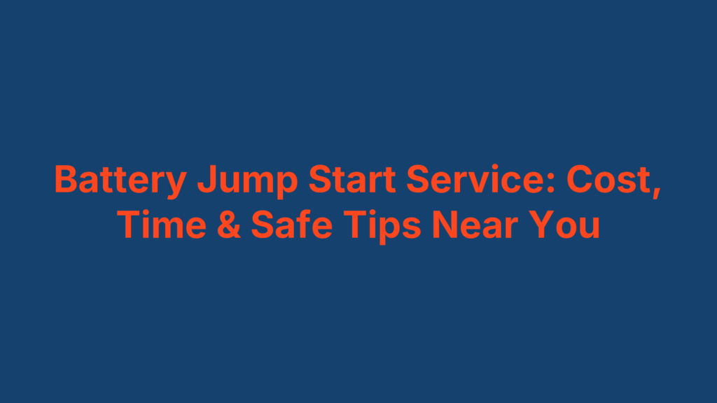 Battery Jump Start Service: Cost, Time & Safe Tips Near You
