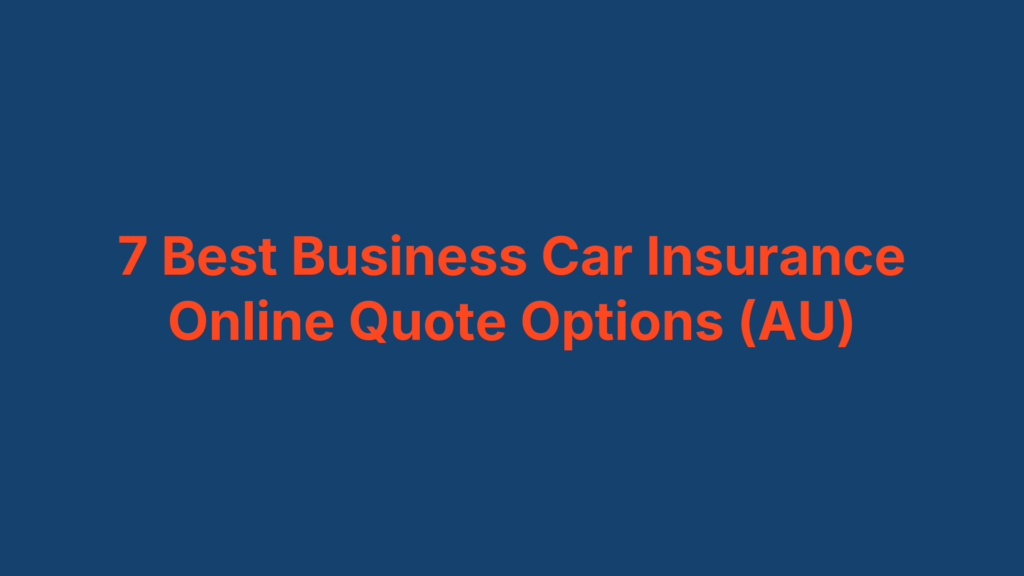 7 Best Business Car Insurance Online Quote Options (AU)