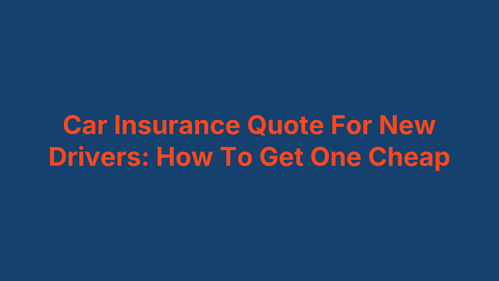 Car Insurance Quote For New Drivers: How To Get One Cheap
