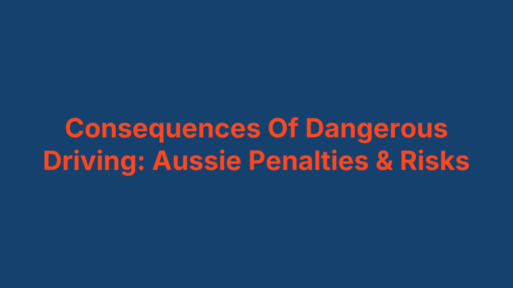 Consequences Of Dangerous Driving: Aussie Penalties & Risks