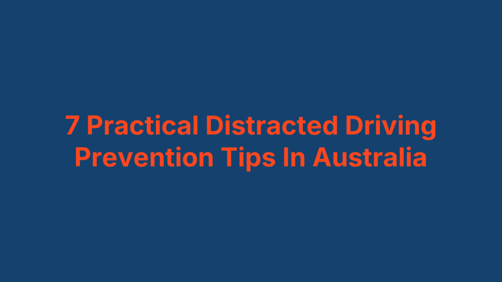 7 Practical Distracted Driving Prevention Tips In Australia