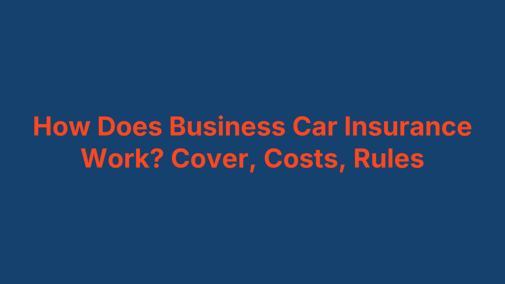 How Does Business Car Insurance Work? Cover, Costs, Rules