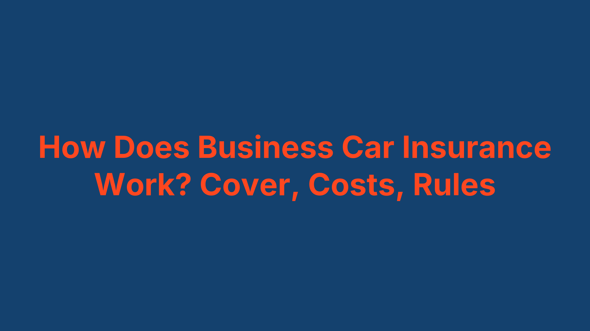 How Does Business Car Insurance Work? Cover, Costs, Rules