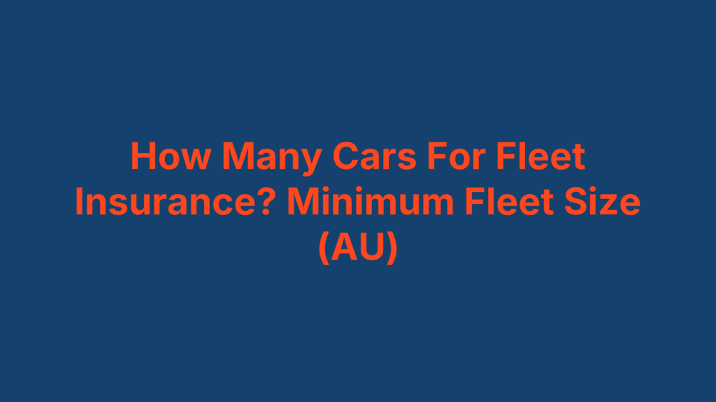 How Many Cars For Fleet Insurance? Minimum Fleet Size (AU)