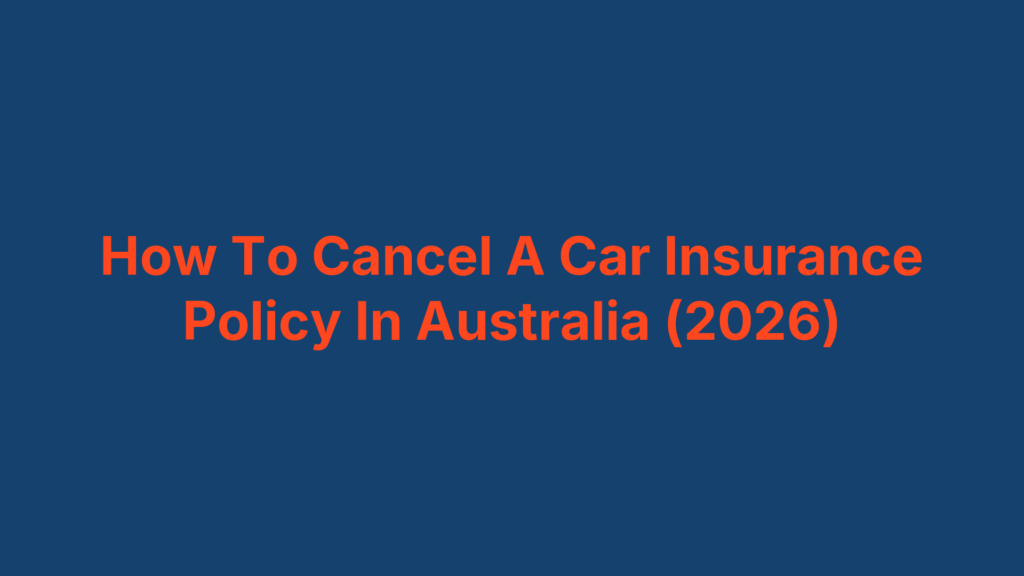 How To Cancel A Car Insurance Policy In Australia (2026)